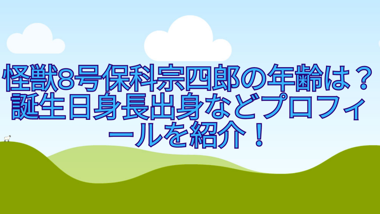 怪獣8号保科宗四郎の年齢は？誕生日身長出身などプロフィールを紹介！