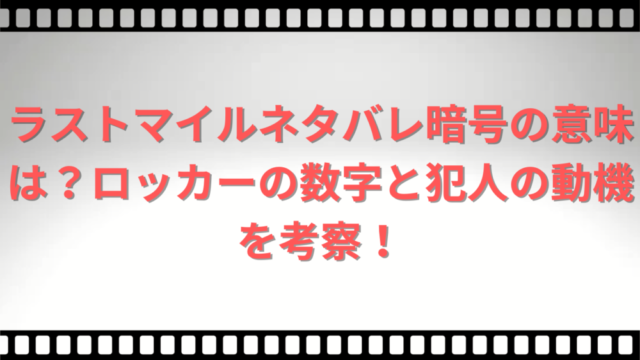 ラストマイルネタバレ暗号の意味は？ロッカーの数字と犯人の動機を考察！